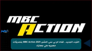 نزلها بسهولة.. تردد قناة MBC Action على النايل سات والعرب سات بجودة عالية